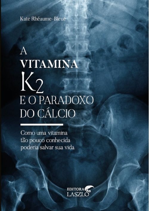 Livro A Vitamina K2 e o Paradoxo do Cálcio - Kate Rhéaume-Bleue